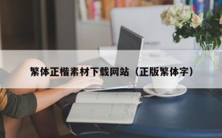 恩施繁体正楷素材下载网站（正版繁体字）