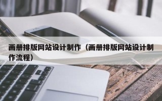 恩施画册排版网站设计制作（画册排版网站设计制作流程）