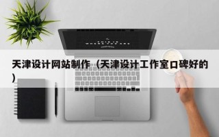 恩施天津设计网站制作（天津设计工作室口碑好的）